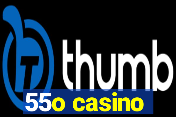 55o casino